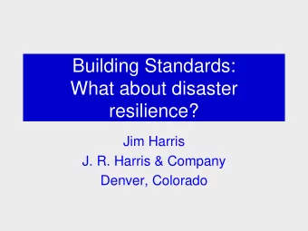 Building Standards:  What about disaster  resilience?  Jim Harris  J. R. Harris &amp; Company