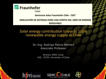 Solar energy contribu0on towards 100%  renewable energy supply in Chile  Dr.-Ing. Rodrigo