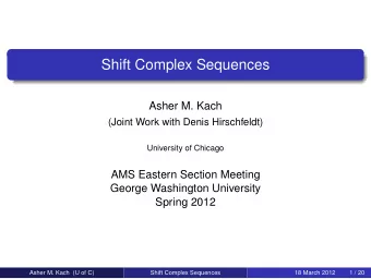 Shift Complex Sequences  Asher M. Kach  (Joint Work with Denis Hirschfeldt)  University of Chicago