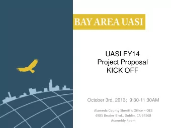 UASI FY14  Project Proposal  KICK OFF  October 3rd, 2013;  9:30-11:30AM  Alameda County Sheriffs
