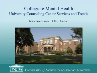 Collegiate Mental Health  University Counseling Center Services and Trends  Mark Perez-Lopez, Ph.D.