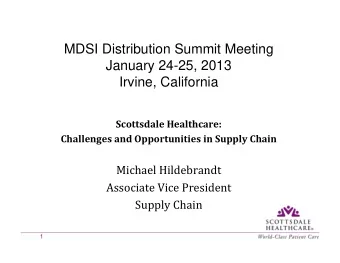 MDSI Distribution Summit Meeting  January 24-25, 2013  Irvine, California  Scottsdale Healthcare: