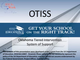 OTISS  Oklahoma Tiered Intervention  System of Support  The contents of this presentation were