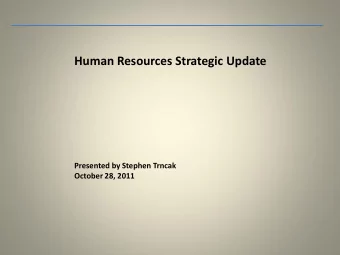Human Resources Strategic Update  Presented by Stephen Trncak  October 28, 2011  Agenda  Past and
