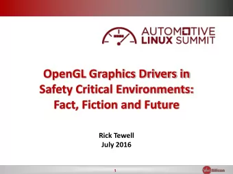 OpenGL Graphics Drivers in  Safety Critical Environments:  Fact, Fiction and Future  Rick Tewell