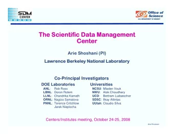 The Scientific Data Management  The Scientific Data Management  Center  Center  Arie Shoshani (PI)