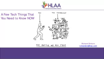A Few Tech Things That  Y  ou Need to Know NOW  Richard Einhorn  richardein@  mac.com  HLAA Webinar