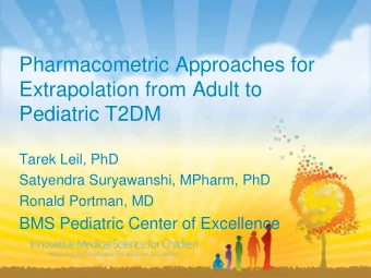 Pharmacometric Approaches for  Extrapolation from Adult to  Pediatric T2DM  Tarek Leil, PhD