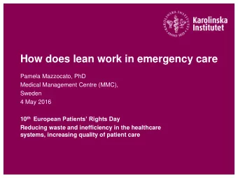 How does lean work in emergency care  Pamela Mazzocato, PhD  Medical Management Centre (MMC),