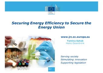 Securing Energy Efficiency to Secure the  Energy Union  www.jrc.ec.europa.eu  Yamina Saheb  Heinz