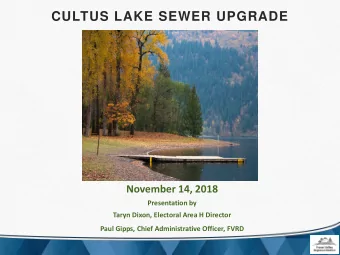 CULTUS LAKE SEWER UPGRADE  November 14, 2018  Presentation by  Taryn Dixon, Electoral Area H