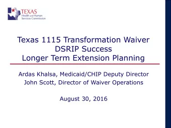 DSRIP Success  Longer Term Extension Planning  Ardas Khalsa, Medicaid/CHIP Deputy Director  John