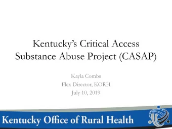 Kentuckys Critical Access  Substance Abuse Project (CASAP)  Kayla Combs  Flex Director, KORH