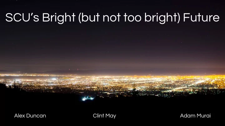 scu s bright but not too bright future