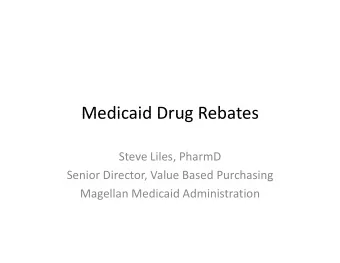 Medicaid Drug Rebates Medicaid Drug Rebates Steve Liles, PharmD Senior Director, Value Based