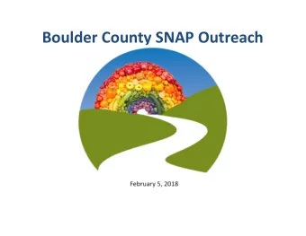Boulder County SNAP Outreach February 5, 2018  Agenda  Share our journey  Outcomes of