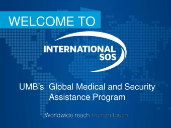 WELCOME TO  UMBs  Global Medical and Security  Assistance Program  Who is International SOS?