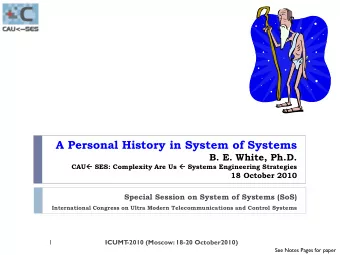 A Personal History in System of Systems  B. E. White, Ph.D. CAU  SES: Complexity Are Us