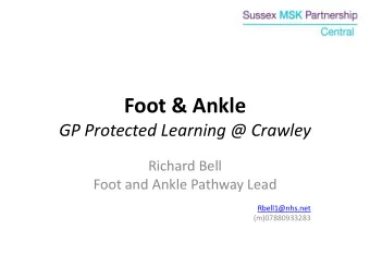 Foot &amp; Ankle  GP Protected Learning @ Crawley  Richard Bell  Foot and Ankle Pathway Lead