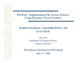 FileWall : Implementing File Access Policies  Using Dynamic Access Context  Stephen Smaldone,