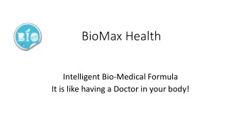 BioMax Health  Intelligent Bio-Medical Formula  It is like having a Doctor in your body!  Who is