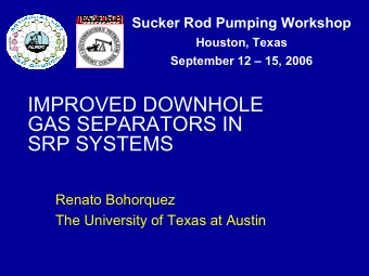 IMPROVED DOWNHOLE  GAS SEPARATORS IN  SRP SYSTEMS  Renato Bohorquez  The University of Texas at