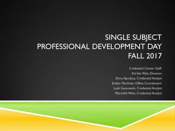 SINGLE SUBJECT  PROFESSIONAL DEVELOPMENT DAY  FALL 2017  Credential Center Staff:  Kit  Van Wyk,