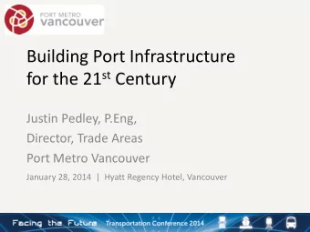 Building Port Infrastructure for the 21 st Century  Justin Pedley, P.Eng,  Director, Trade Areas