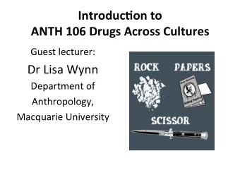 Introduc)on  to     ANTH  106  Drugs  Across  Cultures   Guest  lecturer: