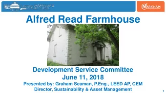 Alfred Read Farmhouse  Development Service Committee  June 11, 2018  Presented by: Graham Seaman,