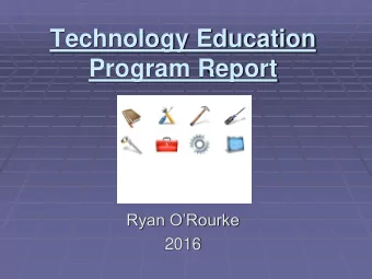 Technology Education  Program Report Ryan ORourke  2016 7 th Grade Technology Education