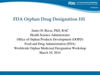 FDA Orphan Drug Designation 101  James H. Reese, PhD, RAC  Health Science Administrator  Office of