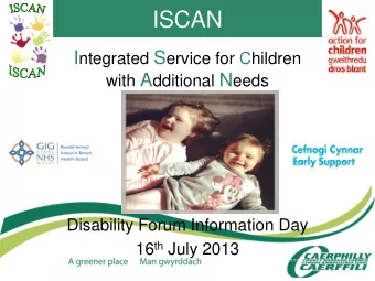 ISCAN I ntegrated S ervice for Children with A dditional N eeds  Disability Forum Information Day