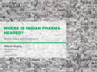 WHERE IS INDIAN PHARMA  HEADED?  Motilal Oswal 2017 Conference  Nilesh Gupta  Managing Director
