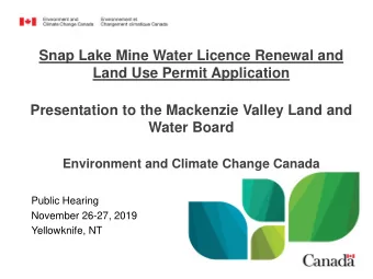 Snap Lake Mine Water Licence Renewal and  Land Use Permit Application  Presentation to the