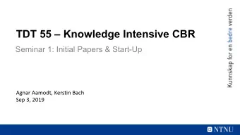 TDT 55  Knowledge Intensive CBR  Seminar 1: Initial Papers &amp; Start-Up  Agnar Aamodt, Kerstin