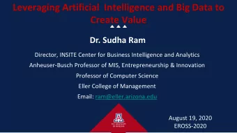 Leveraging Artificial  Intelligence and Big Data to  Create Value  Dr. Sudha Ram  Director, INSITE