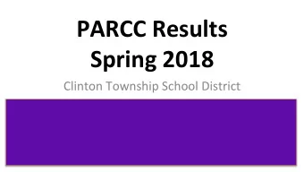 PARCC Results  Spring 2018  Clinton Township School District  General Informa;on  2018 marks the