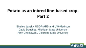 Potato as an inbred line-based crop.  Part 2  Shelley Jansky, USDA-ARS and UW-Madison  David
