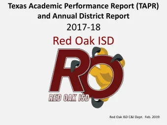 Red Oak ISD Red Oak ISD C&amp;I Dept. Feb. 2019 TAPR Overview  The TAPR provides information on
