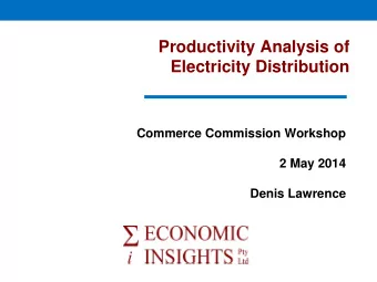 Productivity Analysis of  Electricity Distribution  Commerce Commission Workshop  2 May 2014  Denis