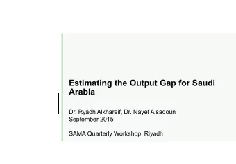Estimating the Output Gap for Saudi  Arabia  Dr. Ryadh Alkhareif, Dr. Nayef Alsadoun  September