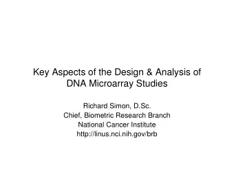 Key Aspects of the Design &amp; Analysis of  DNA Microarray Studies  Richard Simon, D.Sc.  Chief,