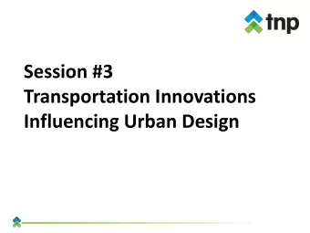 Transportation Innovations  Influencing Urban Design  Moderator: Mark Berry, P.E.  CEO of TNP