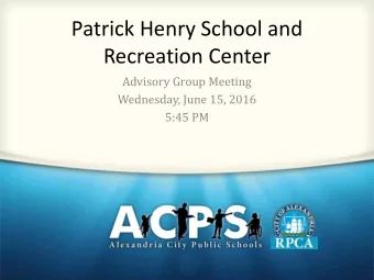Patrick Henry School and  Recreation Center  Advisory Group Meeting  Wednesday, June 15, 2016  5:45
