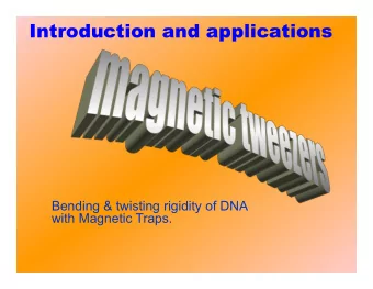 Introduction and applications  Bending &amp; twisting rigidity of DNA  with Magnetic Traps.  What