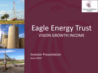 Eagle Energy Trust  VISION GROWTH INCOME  Investor Presentation  June 2014  Disclaimers  Disclaimer