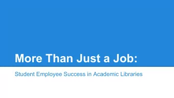 More Than Just a Job:  Student Employee Success in Academic Libraries  Overview:   My story