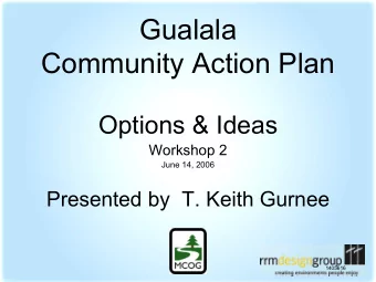 Gualala  Community Action Plan  Options &amp; Ideas  Workshop 2  June 14, 2006  Presented by  T.