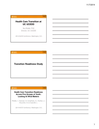 Health Care Transition at  UC UCEDD  Ilka Riddle, PhD  Director, UC UCEDD  2014 AUCD Conference,